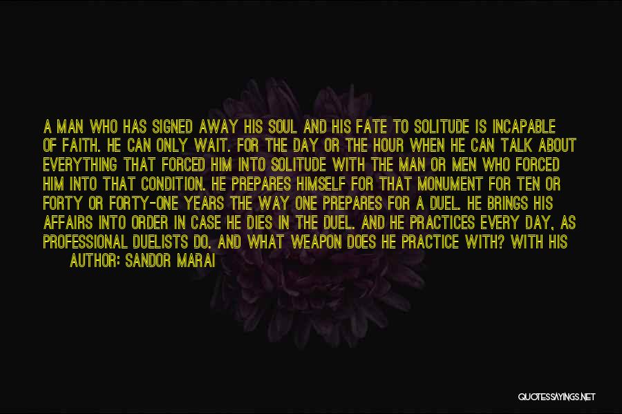 Sandor Marai Quotes: A Man Who Has Signed Away His Soul And His Fate To Solitude Is Incapable Of Faith. He Can Only