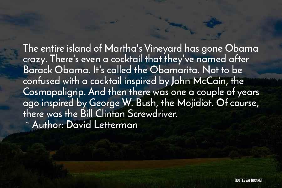 David Letterman Quotes: The Entire Island Of Martha's Vineyard Has Gone Obama Crazy. There's Even A Cocktail That They've Named After Barack Obama.