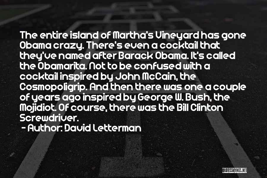 David Letterman Quotes: The Entire Island Of Martha's Vineyard Has Gone Obama Crazy. There's Even A Cocktail That They've Named After Barack Obama.