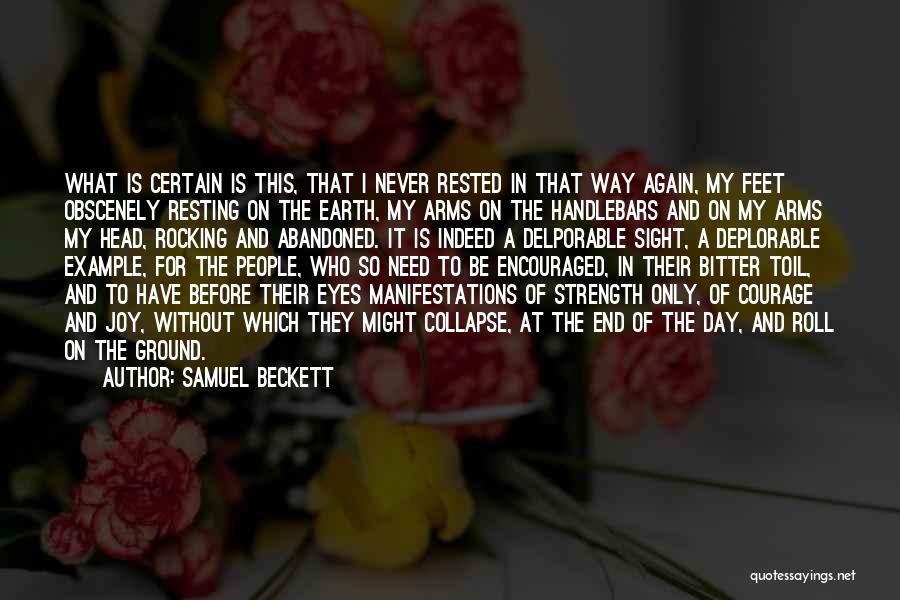 Samuel Beckett Quotes: What Is Certain Is This, That I Never Rested In That Way Again, My Feet Obscenely Resting On The Earth,