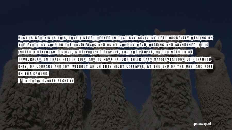 Samuel Beckett Quotes: What Is Certain Is This, That I Never Rested In That Way Again, My Feet Obscenely Resting On The Earth,