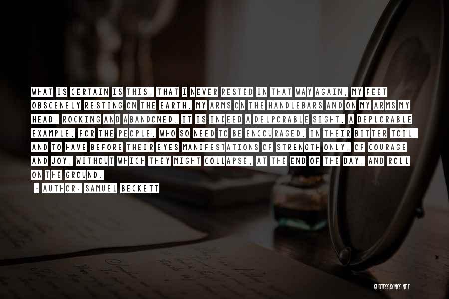 Samuel Beckett Quotes: What Is Certain Is This, That I Never Rested In That Way Again, My Feet Obscenely Resting On The Earth,