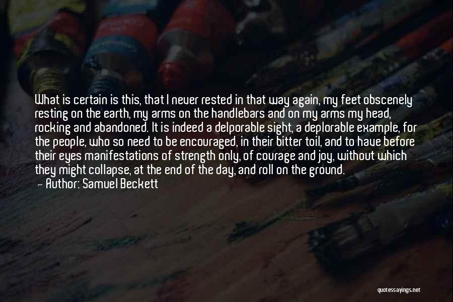 Samuel Beckett Quotes: What Is Certain Is This, That I Never Rested In That Way Again, My Feet Obscenely Resting On The Earth,