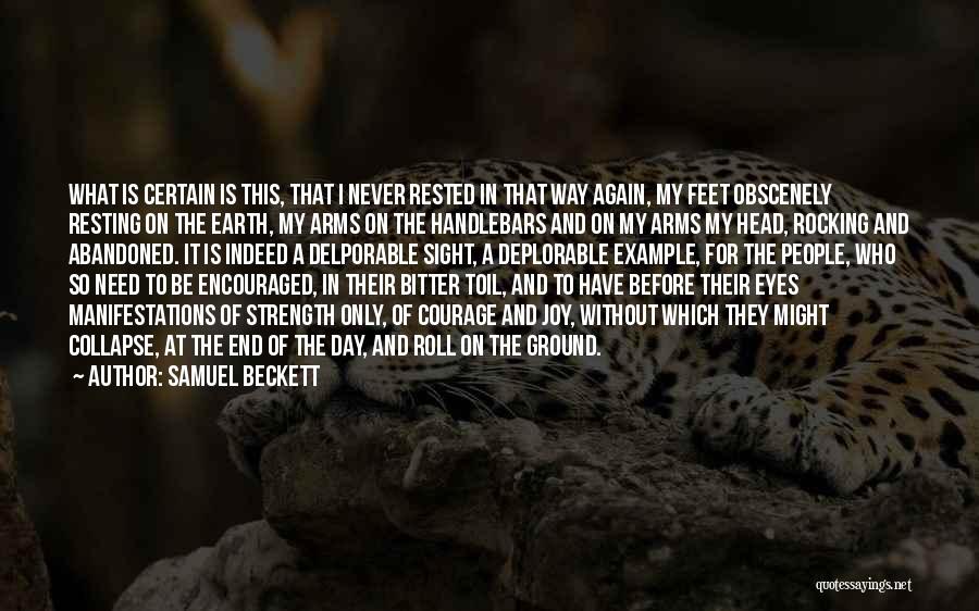 Samuel Beckett Quotes: What Is Certain Is This, That I Never Rested In That Way Again, My Feet Obscenely Resting On The Earth,