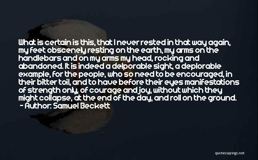 Samuel Beckett Quotes: What Is Certain Is This, That I Never Rested In That Way Again, My Feet Obscenely Resting On The Earth,