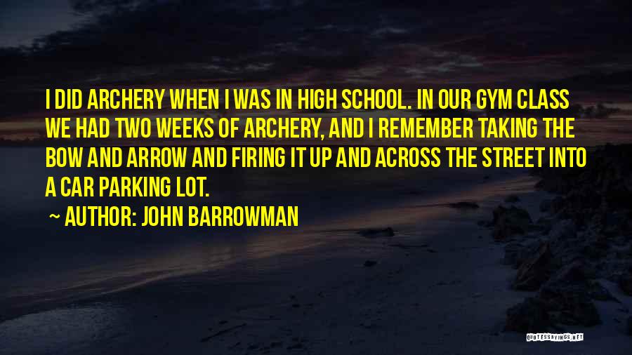 John Barrowman Quotes: I Did Archery When I Was In High School. In Our Gym Class We Had Two Weeks Of Archery, And