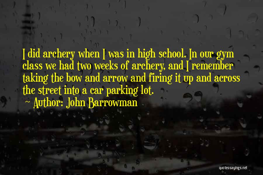 John Barrowman Quotes: I Did Archery When I Was In High School. In Our Gym Class We Had Two Weeks Of Archery, And