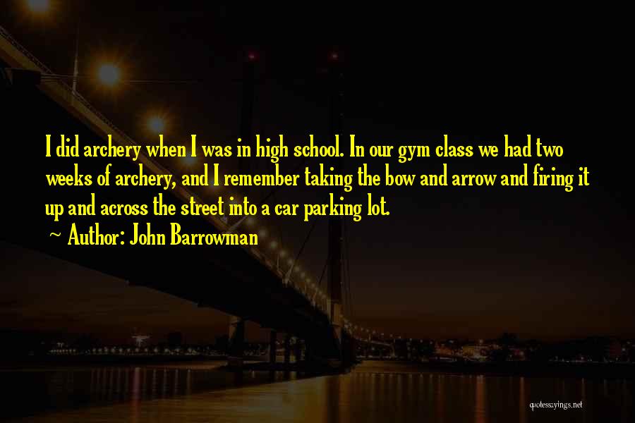 John Barrowman Quotes: I Did Archery When I Was In High School. In Our Gym Class We Had Two Weeks Of Archery, And