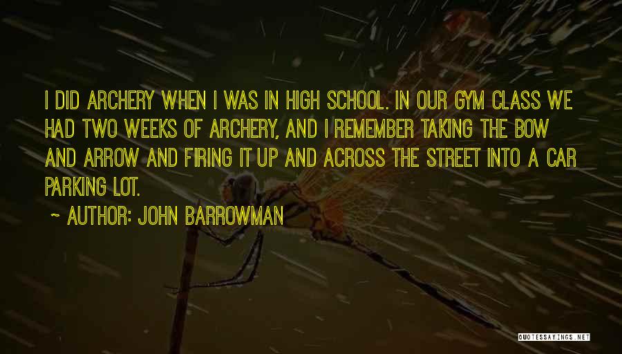 John Barrowman Quotes: I Did Archery When I Was In High School. In Our Gym Class We Had Two Weeks Of Archery, And