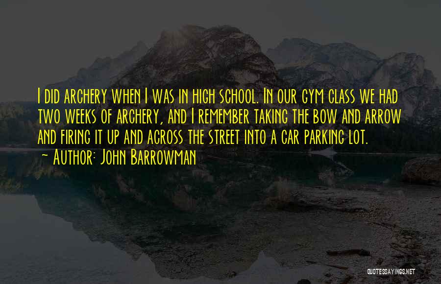 John Barrowman Quotes: I Did Archery When I Was In High School. In Our Gym Class We Had Two Weeks Of Archery, And