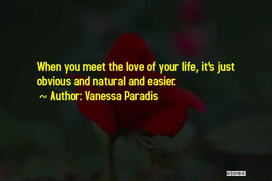 Vanessa Paradis Quotes: When You Meet The Love Of Your Life, It's Just Obvious And Natural And Easier.