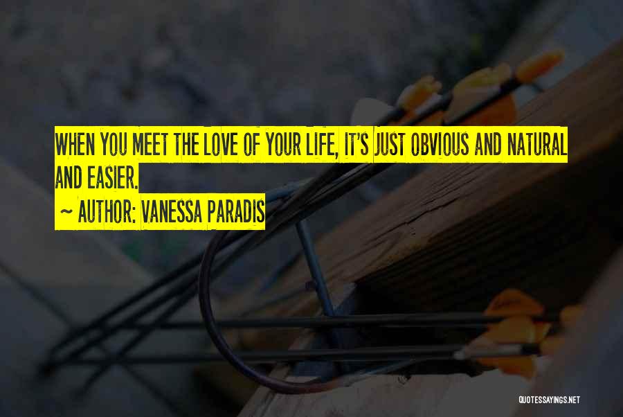 Vanessa Paradis Quotes: When You Meet The Love Of Your Life, It's Just Obvious And Natural And Easier.