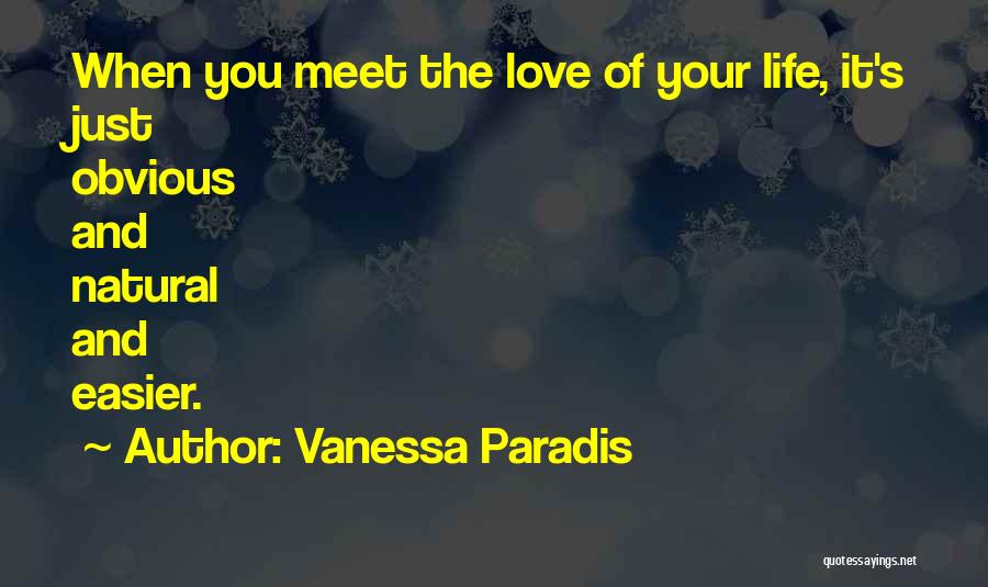 Vanessa Paradis Quotes: When You Meet The Love Of Your Life, It's Just Obvious And Natural And Easier.