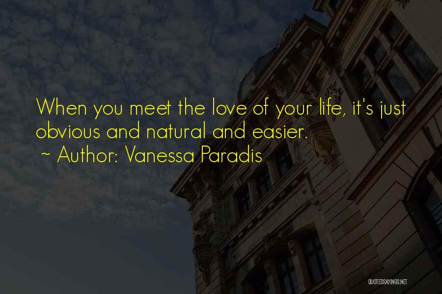 Vanessa Paradis Quotes: When You Meet The Love Of Your Life, It's Just Obvious And Natural And Easier.