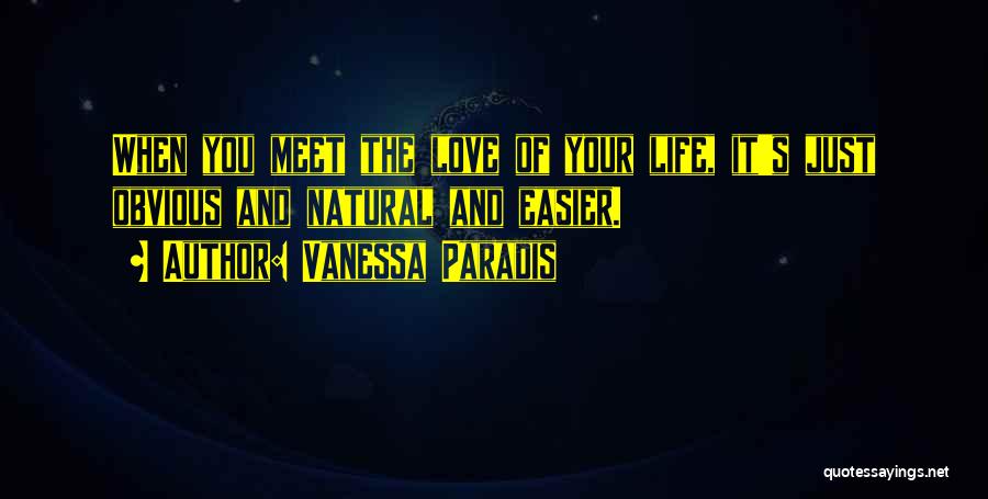 Vanessa Paradis Quotes: When You Meet The Love Of Your Life, It's Just Obvious And Natural And Easier.