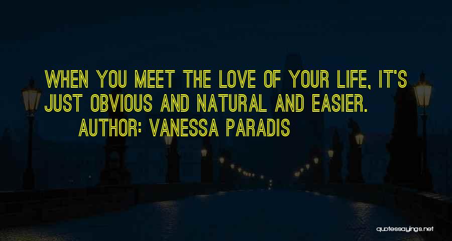 Vanessa Paradis Quotes: When You Meet The Love Of Your Life, It's Just Obvious And Natural And Easier.