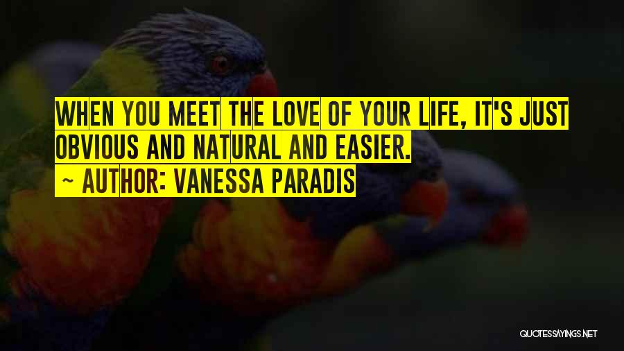 Vanessa Paradis Quotes: When You Meet The Love Of Your Life, It's Just Obvious And Natural And Easier.