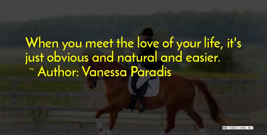 Vanessa Paradis Quotes: When You Meet The Love Of Your Life, It's Just Obvious And Natural And Easier.