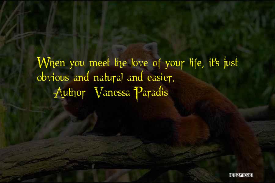 Vanessa Paradis Quotes: When You Meet The Love Of Your Life, It's Just Obvious And Natural And Easier.