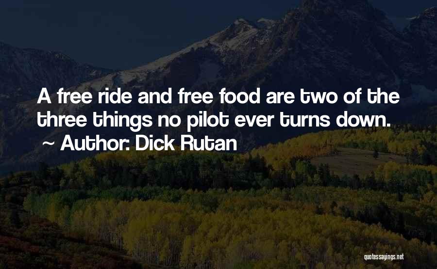 Dick Rutan Quotes: A Free Ride And Free Food Are Two Of The Three Things No Pilot Ever Turns Down.