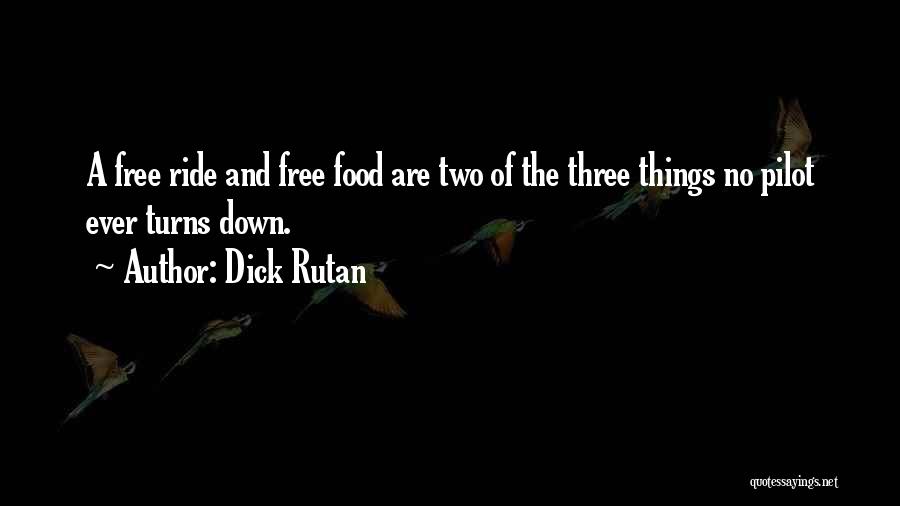 Dick Rutan Quotes: A Free Ride And Free Food Are Two Of The Three Things No Pilot Ever Turns Down.