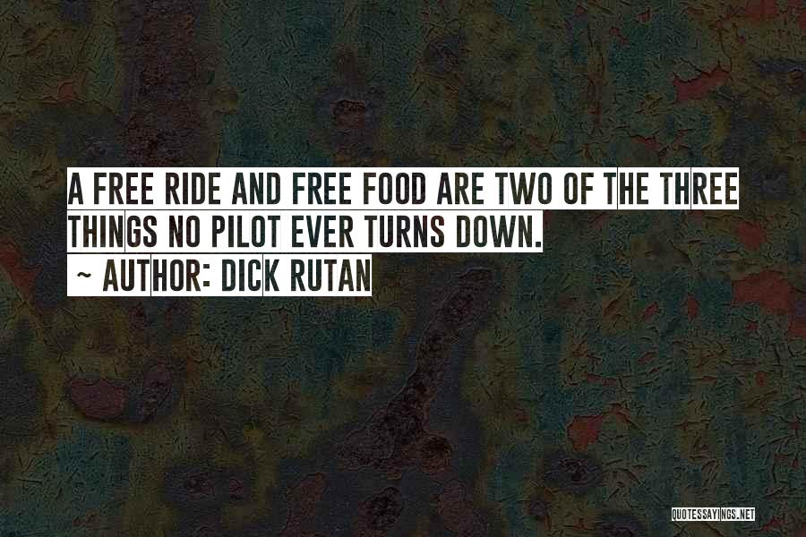 Dick Rutan Quotes: A Free Ride And Free Food Are Two Of The Three Things No Pilot Ever Turns Down.