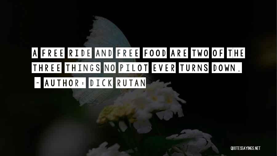 Dick Rutan Quotes: A Free Ride And Free Food Are Two Of The Three Things No Pilot Ever Turns Down.