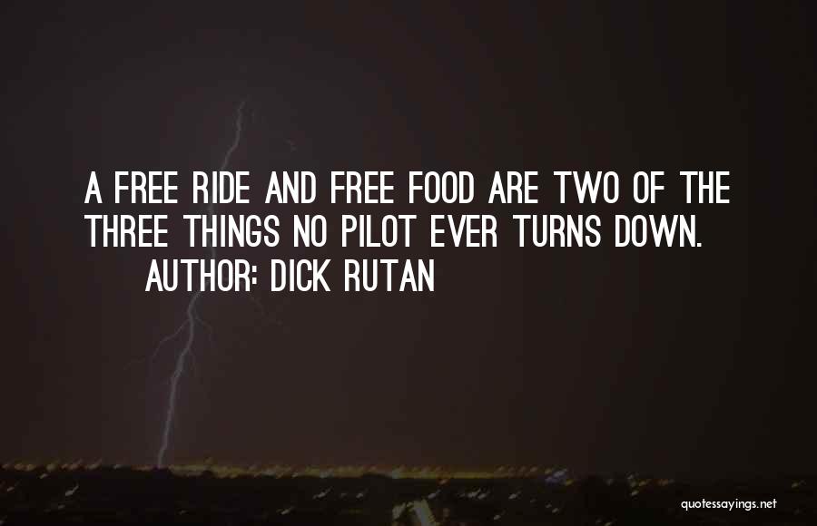 Dick Rutan Quotes: A Free Ride And Free Food Are Two Of The Three Things No Pilot Ever Turns Down.