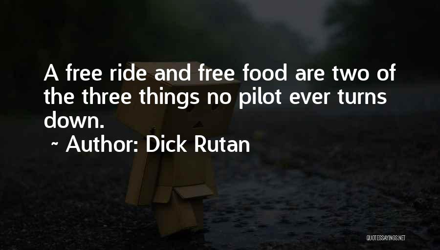 Dick Rutan Quotes: A Free Ride And Free Food Are Two Of The Three Things No Pilot Ever Turns Down.