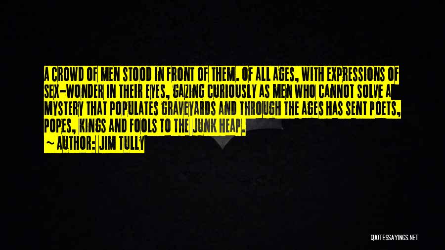 Jim Tully Quotes: A Crowd Of Men Stood In Front Of Them. Of All Ages, With Expressions Of Sex-wonder In Their Eyes, Gazing