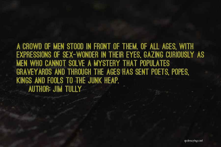 Jim Tully Quotes: A Crowd Of Men Stood In Front Of Them. Of All Ages, With Expressions Of Sex-wonder In Their Eyes, Gazing