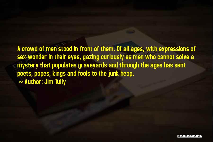 Jim Tully Quotes: A Crowd Of Men Stood In Front Of Them. Of All Ages, With Expressions Of Sex-wonder In Their Eyes, Gazing