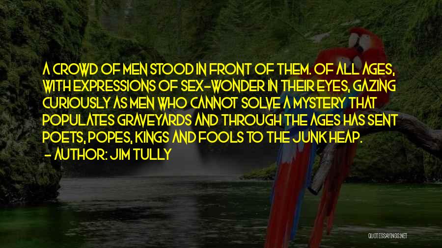 Jim Tully Quotes: A Crowd Of Men Stood In Front Of Them. Of All Ages, With Expressions Of Sex-wonder In Their Eyes, Gazing