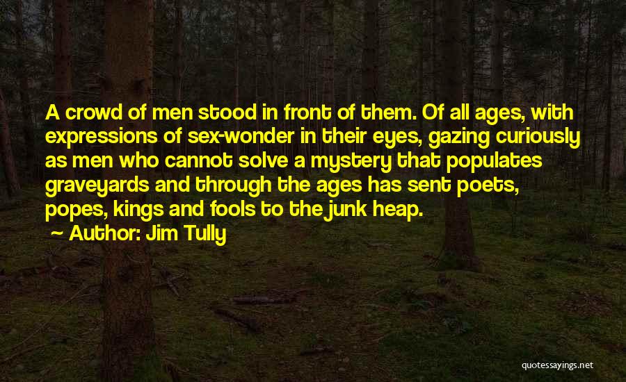 Jim Tully Quotes: A Crowd Of Men Stood In Front Of Them. Of All Ages, With Expressions Of Sex-wonder In Their Eyes, Gazing