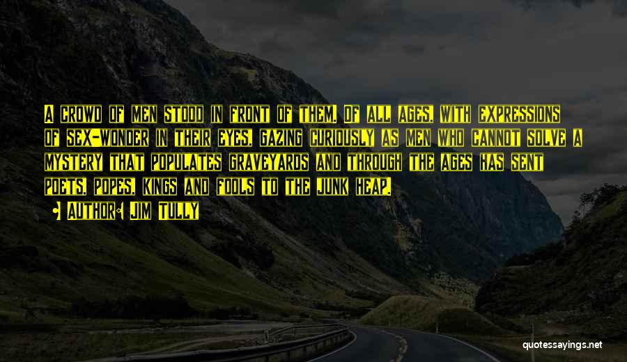 Jim Tully Quotes: A Crowd Of Men Stood In Front Of Them. Of All Ages, With Expressions Of Sex-wonder In Their Eyes, Gazing