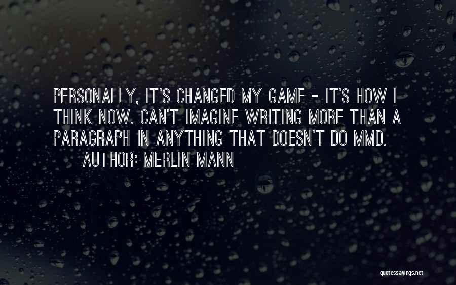 Merlin Mann Quotes: Personally, It's Changed My Game - It's How I Think Now. Can't Imagine Writing More Than A Paragraph In Anything