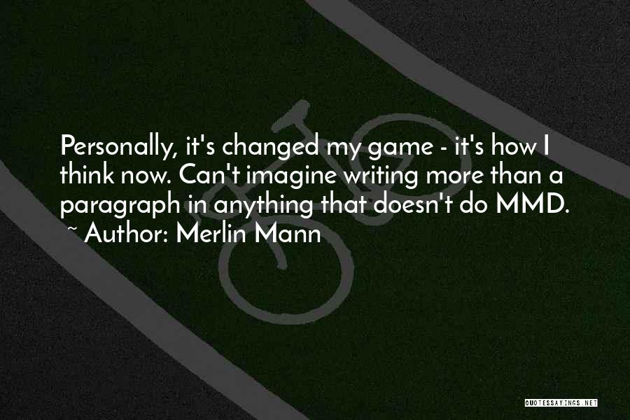Merlin Mann Quotes: Personally, It's Changed My Game - It's How I Think Now. Can't Imagine Writing More Than A Paragraph In Anything
