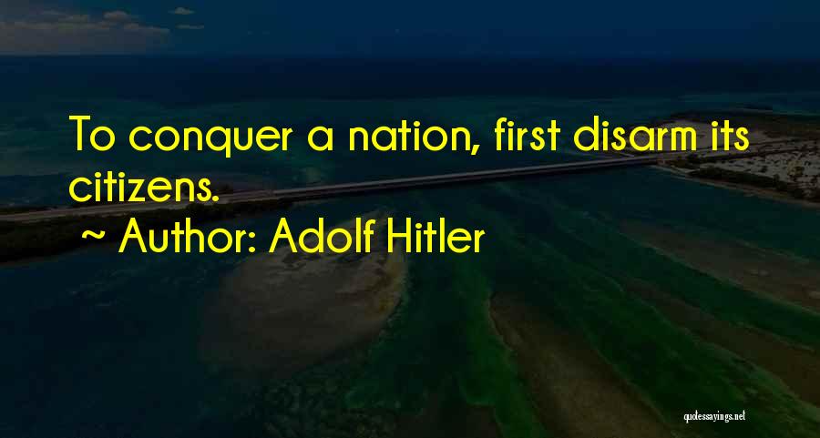 Adolf Hitler Quotes: To Conquer A Nation, First Disarm Its Citizens.