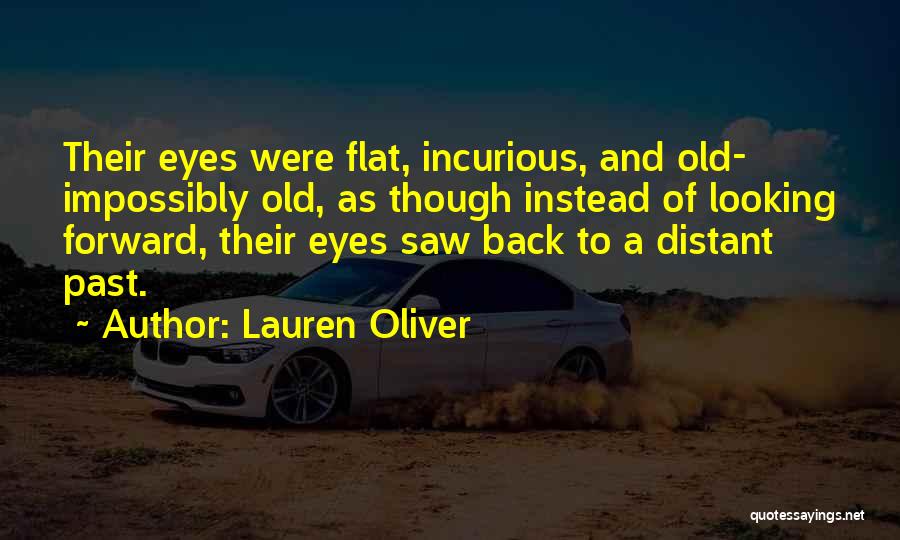 Lauren Oliver Quotes: Their Eyes Were Flat, Incurious, And Old- Impossibly Old, As Though Instead Of Looking Forward, Their Eyes Saw Back To