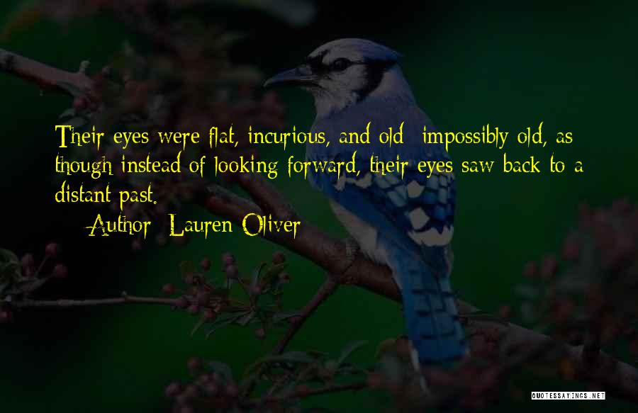 Lauren Oliver Quotes: Their Eyes Were Flat, Incurious, And Old- Impossibly Old, As Though Instead Of Looking Forward, Their Eyes Saw Back To