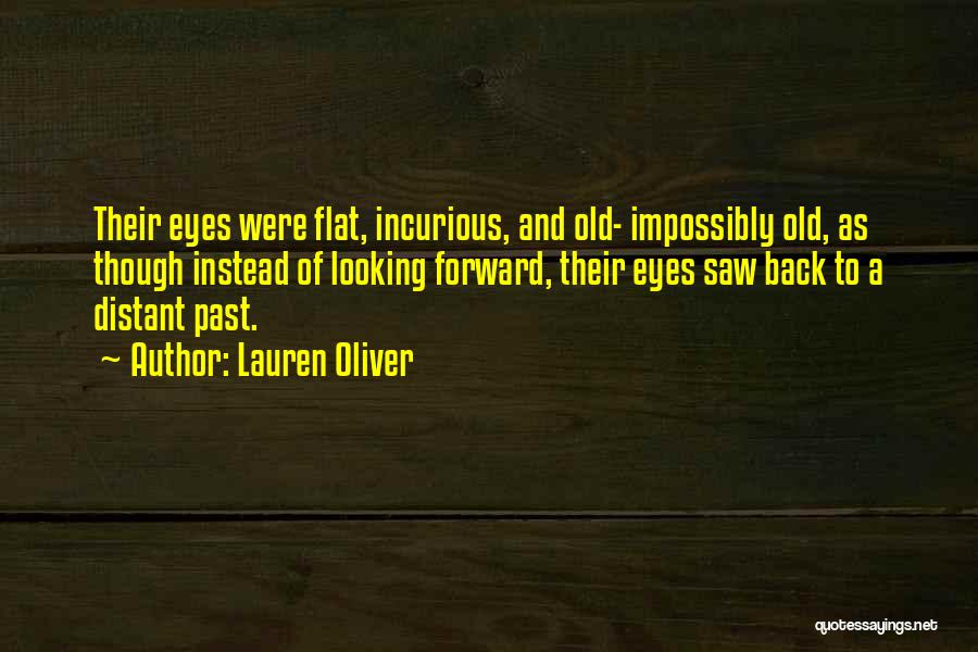 Lauren Oliver Quotes: Their Eyes Were Flat, Incurious, And Old- Impossibly Old, As Though Instead Of Looking Forward, Their Eyes Saw Back To