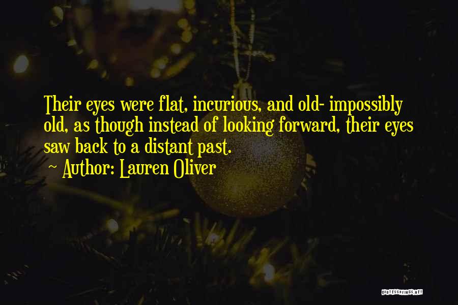 Lauren Oliver Quotes: Their Eyes Were Flat, Incurious, And Old- Impossibly Old, As Though Instead Of Looking Forward, Their Eyes Saw Back To
