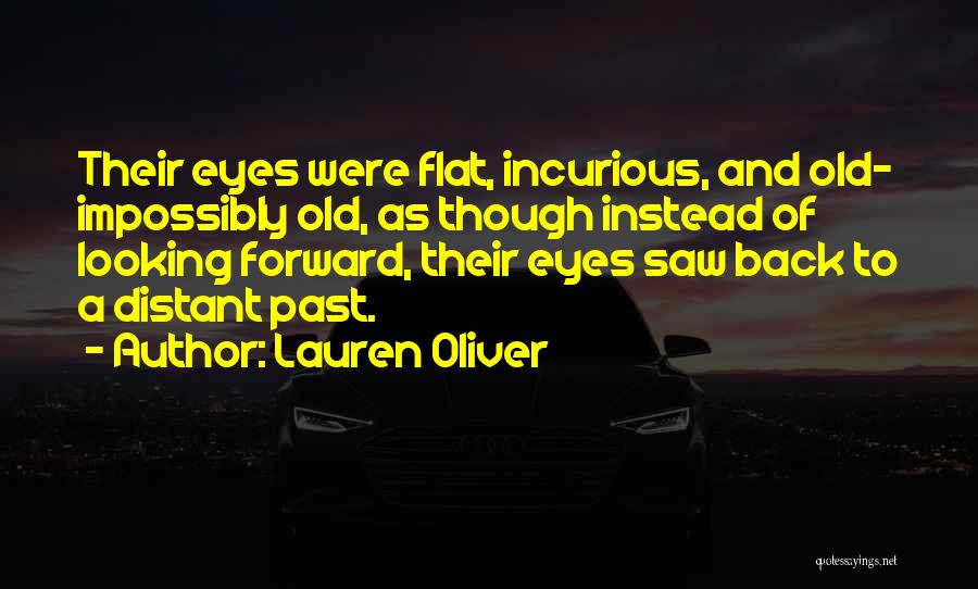 Lauren Oliver Quotes: Their Eyes Were Flat, Incurious, And Old- Impossibly Old, As Though Instead Of Looking Forward, Their Eyes Saw Back To