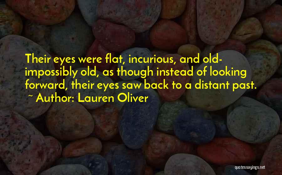 Lauren Oliver Quotes: Their Eyes Were Flat, Incurious, And Old- Impossibly Old, As Though Instead Of Looking Forward, Their Eyes Saw Back To