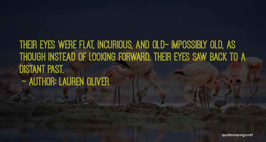 Lauren Oliver Quotes: Their Eyes Were Flat, Incurious, And Old- Impossibly Old, As Though Instead Of Looking Forward, Their Eyes Saw Back To