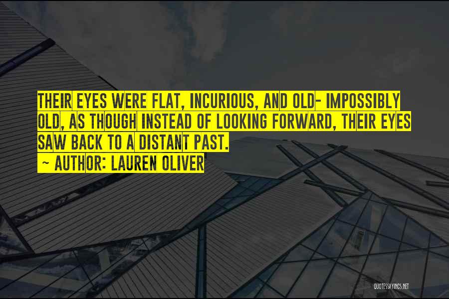 Lauren Oliver Quotes: Their Eyes Were Flat, Incurious, And Old- Impossibly Old, As Though Instead Of Looking Forward, Their Eyes Saw Back To