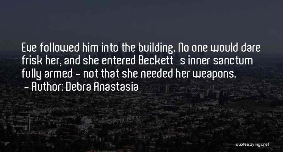 Debra Anastasia Quotes: Eve Followed Him Into The Building. No One Would Dare Frisk Her, And She Entered Beckett's Inner Sanctum Fully Armed