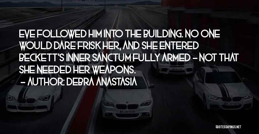 Debra Anastasia Quotes: Eve Followed Him Into The Building. No One Would Dare Frisk Her, And She Entered Beckett's Inner Sanctum Fully Armed