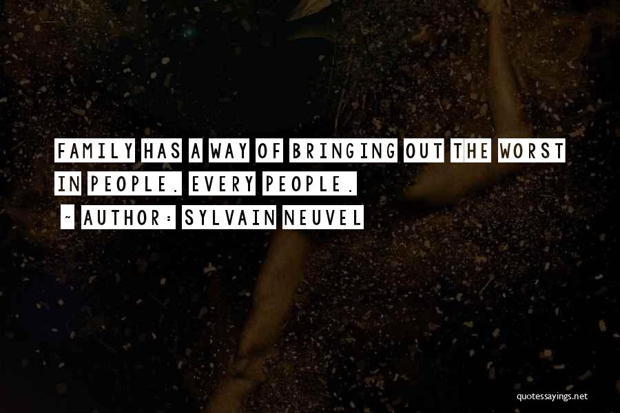 Sylvain Neuvel Quotes: Family Has A Way Of Bringing Out The Worst In People. Every People.