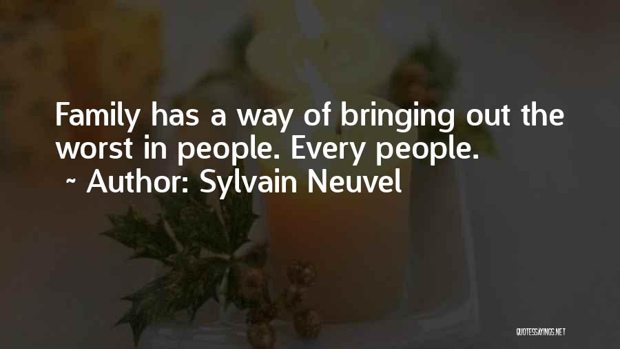 Sylvain Neuvel Quotes: Family Has A Way Of Bringing Out The Worst In People. Every People.